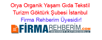 Orya+Organik+Yaşam+Gıda+Tekstil+Turizm+Göktürk+Şubesi+İstanbul Firma+Rehberim+Üyesidir!