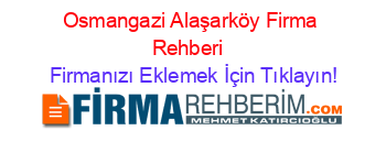 Osmangazi+Alaşarköy+Firma+Rehberi+ Firmanızı+Eklemek+İçin+Tıklayın!