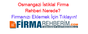 Osmangazi+İstiklal+Firma+Rehberi+Nerede?+ Firmanızı+Eklemek+İçin+Tıklayın!