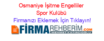 Osmaniye+İşitme+Engelliler+Spor+Kulübü Firmanızı+Eklemek+İçin+Tıklayın!