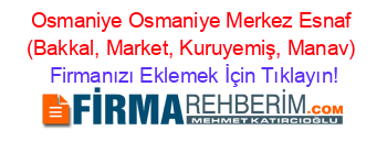 Osmaniye+Osmaniye+Merkez+Esnaf+(Bakkal,+Market,+Kuruyemiş,+Manav) Firmanızı+Eklemek+İçin+Tıklayın!