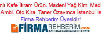 Osmanlı+Kafe+İkram+Ürün.+Madeni+Yağ+Kim.+Mad.+Alım+Satımı+Ambl.+Oto+Kira.+Taner+Özavınca+İstanbul+Istanbul Firma+Rehberim+Üyesidir!