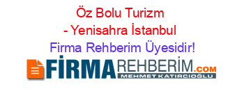 Öz+Bolu+Turizm+-+Yenisahra+İstanbul Firma+Rehberim+Üyesidir!