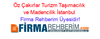 Öz+Çakırlar+Turizm+Taşımacılık+ve+Madencilik+İstanbul Firma+Rehberim+Üyesidir!
