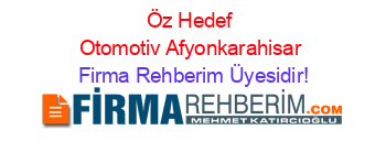 Öz+Hedef+Otomotiv+Afyonkarahisar Firma+Rehberim+Üyesidir!