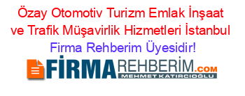 Özay+Otomotiv+Turizm+Emlak+İnşaat+ve+Trafik+Müşavirlik+Hizmetleri+İstanbul Firma+Rehberim+Üyesidir!