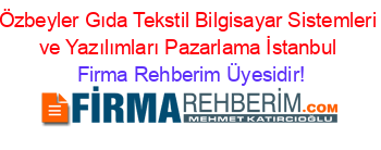 Özbeyler+Gıda+Tekstil+Bilgisayar+Sistemleri+ve+Yazılımları+Pazarlama+İstanbul Firma+Rehberim+Üyesidir!