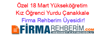 Özel+18+Mart+Yükseköğretim+Kız+Öğrenci+Yurdu+Çanakkale Firma+Rehberim+Üyesidir!