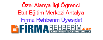 Özel+Alanya+İlgi+Öğrenci+Etüt+Eğitim+Merkezi+Antalya Firma+Rehberim+Üyesidir!