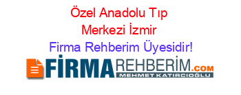 Özel+Anadolu+Tıp+Merkezi+İzmir Firma+Rehberim+Üyesidir!