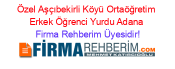 Özel+Aşçıbekirli+Köyü+Ortaöğretim+Erkek+Öğrenci+Yurdu+Adana Firma+Rehberim+Üyesidir!