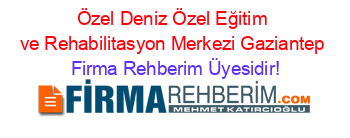 Özel+Deniz+Özel+Eğitim+ve+Rehabilitasyon+Merkezi+Gaziantep Firma+Rehberim+Üyesidir!