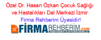 Özel+Dr.+Hasan+Özkan+Çocuk+Sağlığı+ve+Hastalıkları+Dal+Merkezi+İzmir Firma+Rehberim+Üyesidir!