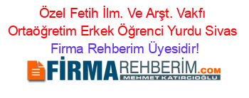 Özel+Fetih+İlm.+Ve+Arşt.+Vakfı+Ortaöğretim+Erkek+Öğrenci+Yurdu+Sivas Firma+Rehberim+Üyesidir!