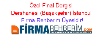 Özel+Final+Dergisi+Dershanesi+(Başakşehir)+İstanbul Firma+Rehberim+Üyesidir!