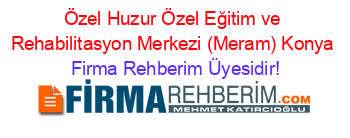 Özel+Huzur+Özel+Eğitim+ve+Rehabilitasyon+Merkezi+(Meram)+Konya Firma+Rehberim+Üyesidir!