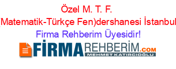Özel+M.+T.+F.+(Matematik-Türkçe+Fen)dershanesi+İstanbul Firma+Rehberim+Üyesidir!