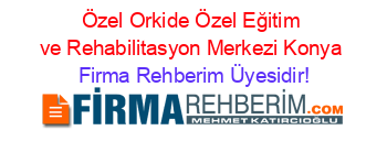 Özel+Orkide+Özel+Eğitim+ve+Rehabilitasyon+Merkezi+Konya Firma+Rehberim+Üyesidir!
