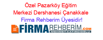 Özel+Pazarköy+Eğitim+Merkezi+Dershanesi+Çanakkale Firma+Rehberim+Üyesidir!