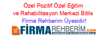 Özel+Pozitif+Özel+Eğitim+ve+Rehabilitasyon+Merkezi+Bitlis Firma+Rehberim+Üyesidir!