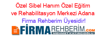 Özel+Sibel+Hanım+Özel+Eğitim+ve+Rehabilitasyon+Merkezi+Adana Firma+Rehberim+Üyesidir!