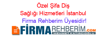 Özel+Şifa+Diş+Sağlığı+Hizmetleri+İstanbul Firma+Rehberim+Üyesidir!