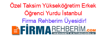 Özel+Taksim+Yükseköğretim+Erkek+Öğrenci+Yurdu+İstanbul Firma+Rehberim+Üyesidir!