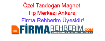 Özel+Tandoğan+Magnet+Tıp+Merkezi+Ankara Firma+Rehberim+Üyesidir!