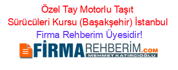 Özel+Tay+Motorlu+Taşıt+Sürücüleri+Kursu+(Başakşehir)+İstanbul Firma+Rehberim+Üyesidir!
