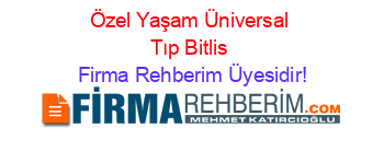 Özel+Yaşam+Üniversal+Tıp+Bitlis Firma+Rehberim+Üyesidir!