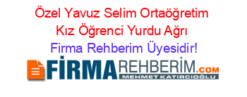 Özel+Yavuz+Selim+Ortaöğretim+Kız+Öğrenci+Yurdu+Ağrı Firma+Rehberim+Üyesidir!