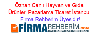 Özhan+Canlı+Hayvan+ve+Gıda+Ürünleri+Pazarlama+Ticaret+İstanbul Firma+Rehberim+Üyesidir!