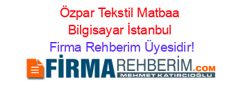 Özpar+Tekstil+Matbaa+Bilgisayar+İstanbul Firma+Rehberim+Üyesidir!