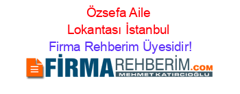 Özsefa+Aile+Lokantası+İstanbul Firma+Rehberim+Üyesidir!