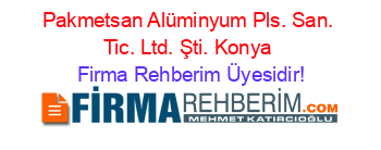 Pakmetsan+Alüminyum+Pls.+San.+Tic.+Ltd.+Şti.+Konya Firma+Rehberim+Üyesidir!