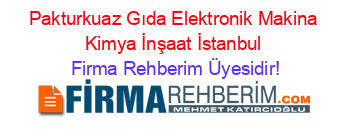 Pakturkuaz+Gıda+Elektronik+Makina+Kimya+İnşaat+İstanbul Firma+Rehberim+Üyesidir!