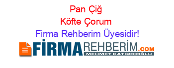 Pan+Çiğ+Köfte+Çorum Firma+Rehberim+Üyesidir!