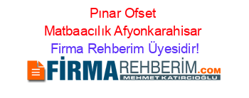 Pınar+Ofset+Matbaacılık+Afyonkarahisar Firma+Rehberim+Üyesidir!