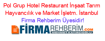 Pol+Grup+Hotel+Restaurant+İnşaat+Tarım+Hayvancılık+ve+Market+İşletm.+İstanbul Firma+Rehberim+Üyesidir!
