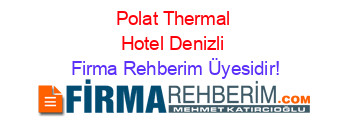 Polat+Thermal+Hotel+Denizli Firma+Rehberim+Üyesidir!