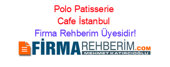 Polo+Patisserie+Cafe+İstanbul Firma+Rehberim+Üyesidir!