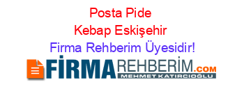 Posta+Pide+Kebap+Eskişehir Firma+Rehberim+Üyesidir!
