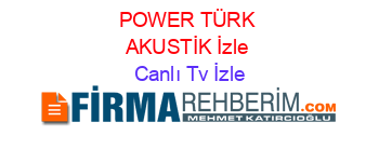 POWER+TÜRK+AKUSTİK+İzle Canlı+Tv+İzle