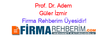 Prof.+Dr.+Adem+Güler+İzmir Firma+Rehberim+Üyesidir!