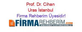 Prof.+Dr.+Cihan+Uras+İstanbul Firma+Rehberim+Üyesidir!