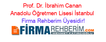 Prof.+Dr.+İbrahim+Canan+Anadolu+Öğretmen+Lisesi+İstanbul Firma+Rehberim+Üyesidir!