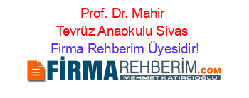 Prof.+Dr.+Mahir+Tevrüz+Anaokulu+Sivas Firma+Rehberim+Üyesidir!