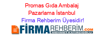 Promas+Gıda+Ambalaj+Pazarlama+İstanbul Firma+Rehberim+Üyesidir!