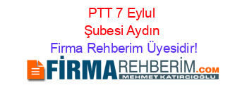 PTT+7+Eylul+Şubesi+Aydın Firma+Rehberim+Üyesidir!