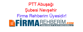 PTT+Abuşağı+Şubesi+Nevşehir Firma+Rehberim+Üyesidir!